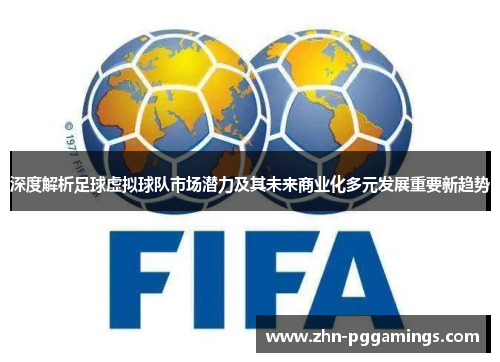 深度解析足球虚拟球队市场潜力及其未来商业化多元发展重要新趋势