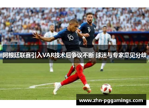 阿根廷联赛引入VAR技术后争议不断 球迷与专家意见分歧