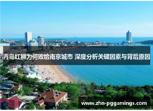 青岛红狮为何败给南京城市 深度分析关键因素与背后原因